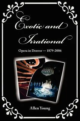 Exotique et irrationnel : L'opéra à Denver-1879-2006 - Exotic and Irrational: Opera in Denver-1879-2006