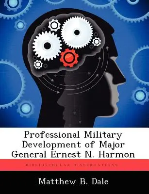 Le développement professionnel militaire du général de division Ernest N. Harmon - Professional Military Development of Major General Ernest N. Harmon