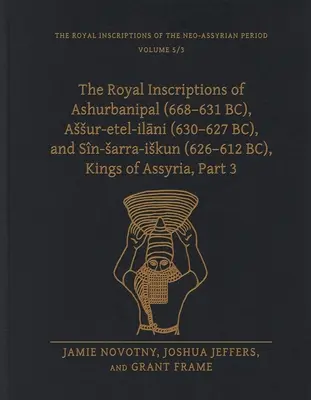 Les inscriptions royales d'Ashurbanipal (668-631 av. J.-C.), d'Assur-Etel-Ilāni (630-627 av. J.-C.) et de Sn-Sarra-Iskun (626-612 av. J.-C.), rois d'Assyrie, 3e partie - The Royal Inscriptions of Ashurbanipal (668-631 Bc), Assur-Etel-Ilāni (630-627 Bc), and Sn-Sarra-Iskun (626-612 Bc), Kings of Assyria, Part 3