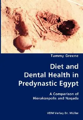 Régime alimentaire et santé dentaire dans l'Égypte prédynastique - Une comparaison entre Hierakonpolis et Naqada - Diet and Dental Health in Predynastic Egypt- A Comparison of Hierakonpolis and Naqada