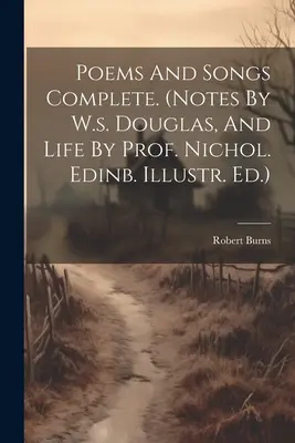 Poems And Songs Complete. (notes de W.s. Douglas, et vie du Prof. Nichol. Edinb. Illustr. Ed.) - Poems And Songs Complete. (notes By W.s. Douglas, And Life By Prof. Nichol. Edinb. Illustr. Ed.)