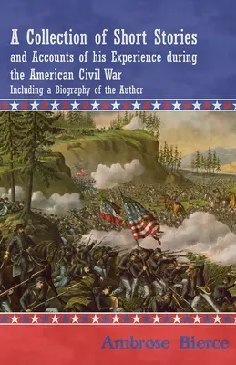 Un recueil de nouvelles et de récits de son expérience pendant la guerre civile américaine - avec une biographie de l'auteur - A Collection of Short Stories and Accounts of his Experience during the American Civil War - Including a Biography of the Author