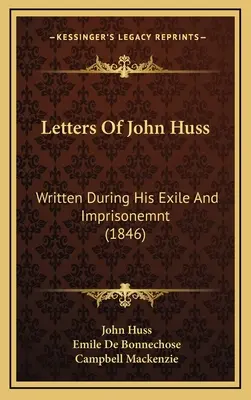 Lettres de Jean Huss : Ecrites pendant son exil et son emprisonnement (1846) - Letters Of John Huss: Written During His Exile And Imprisonemnt (1846)