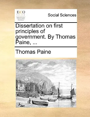 Dissertation sur les premiers principes de gouvernement. par Thomas Paine, ... - Dissertation on First Principles of Government. by Thomas Paine, ...