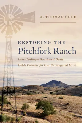 La restauration du ranch Pitchfork : Comment la guérison d'une oasis du sud-ouest est prometteuse pour notre terre en danger - Restoring the Pitchfork Ranch: How Healing a Southwest Oasis Holds Promise for Our Endangered Land