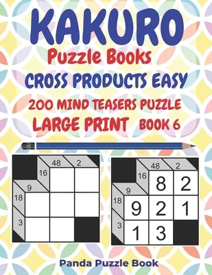 Kakuro Puzzle Books Cross Products Easy - 200 Mind Teasers Puzzle - Large Print - Book 6 : Logic Games For Adults - Brain Games Books For Adults - Mind - Kakuro Puzzle Books Cross Products Easy - 200 Mind Teasers Puzzle - Large Print - Book 6: Logic Games For Adults - Brain Games Books For Adults - Mind