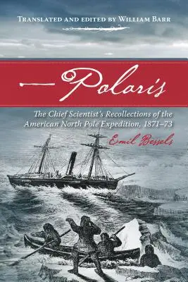 Polaris : Les souvenirs du scientifique en chef de l'expédition américaine au pôle Nord, 1871-73 - Polaris: The Chief Scientist's Recollections of the American North Pole Expedition, 1871-73