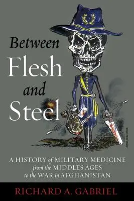 Entre la chair et l'acier : Une histoire de la médecine militaire du Moyen Âge à la guerre d'Afghanistan - Between Flesh and Steel: A History of Military Medicine from the Middle Ages to the War in Afghanistan