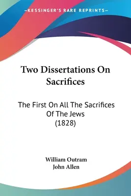 Deux thèses sur les sacrifices : La première sur tous les sacrifices des Juifs (1828) - Two Dissertations On Sacrifices: The First On All The Sacrifices Of The Jews (1828)