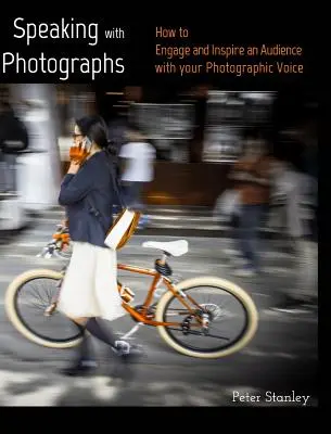 Parler avec des photos : Apprenez à engager et à inspirer un public avec votre voix photographique - Speaking with Photographs: Learn how to Engage and Inspire an Audience with your Photographic Voice