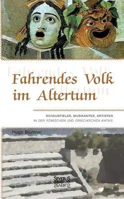 Fahrendes Volk im Altertum : Schauspieler, Musikanten, Artisten in der rmischen und griechischen Antike - Fahrendes Volk im Altertum: Schauspieler, Musikanten, Artisten in der rmischen und griechischen Antike