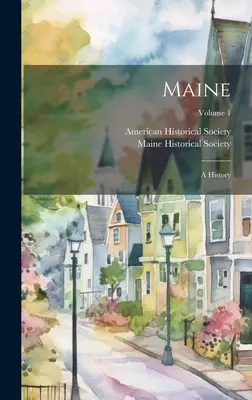 Maine : Une histoire ; Volume 1 - Maine: A History; Volume 1