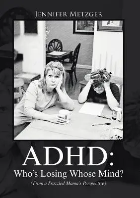 ADHD : Qui perd la tête ? (Du point de vue d'une maman épuisée) - ADHD: Who's Losing Whose Mind? (From a Frazzled Mama's Perspective)