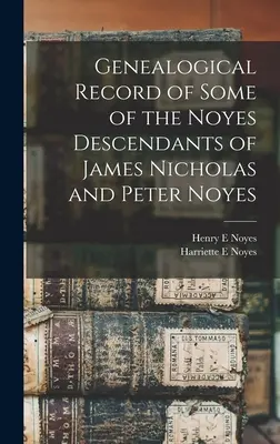 Généalogie de certains descendants de James Nicholas et Peter Noyes - Genealogical Record of Some of the Noyes Descendants of James Nicholas and Peter Noyes