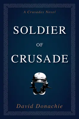 Le soldat de la croisade : Un roman sur les croisades - Soldier of Crusade: A Crusades Novel