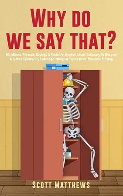 Pourquoi dit-on cela ? 404 expressions idiomatiques, phrases, dictons et faits ! Un dictionnaire d'expressions idiomatiques pour devenir un locuteur natif en apprenant des expressions familières, - Why Do We Say That? - 404 Idioms, Phrases, Sayings & Facts! An English Idiom Dictionary To Become A Native Speaker By Learning Colloquial Expressions,