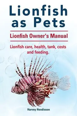 Les poissons-lions comme animaux de compagnie. Manuel du propriétaire de poisson-lion. Soins du poisson-lion, santé, réservoir, coûts et alimentation. - Lionfish as Pets. Lionfish Owners Manual. Lionfish care, health, tank, costs and feeding.