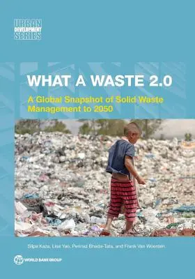 Quel gâchis 2.0 : Un aperçu mondial de la gestion des déchets solides à l'horizon 2050 - What a Waste 2.0: A Global Snapshot on Solid Waste Management to 2050