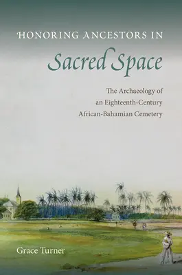 Honorer les ancêtres dans un espace sacré : L'archéologie d'un cimetière afro-bahaméen du XVIIIe siècle - Honoring Ancestors in Sacred Space: The Archaeology of an Eighteenth-Century African-Bahamian Cemetery