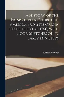 Une histoire de l'Église presbytérienne en Amérique depuis son origine jusqu'à l'année 1760, avec des biogr. Sketches of Its Early Ministers - A History of the Presbyterian Church in America From Its Origin Until the Year 1760, With Biogr. Sketches of Its Early Ministers
