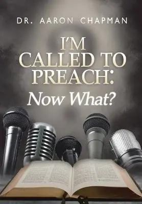 Je suis appelé à prêcher, maintenant quoi : un guide pour une prédication efficace - I'm Called to Preach Now What!: A User Guide to Effective Preaching