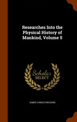 Recherches sur l'histoire physique de l'humanité, volume 5 - Researches Into the Physical History of Mankind, Volume 5