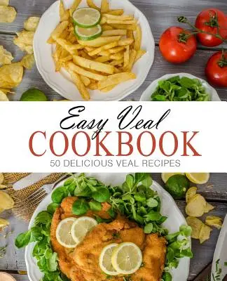 Livre de cuisine facile pour le veau : 50 délicieuses recettes de veau (2e édition) - Easy Veal Cookbook: 50 Delicious Veal Recipes (2nd Edition)
