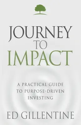 Journey to Impact : Guide pratique de l'investissement orienté vers un but précis - Journey to Impact: A Practical Guide to Purpose-Driven Investing