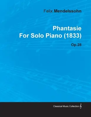 Phantasie de Felix Mendelssohn pour piano seul (1833) Op.28 - Phantasie by Felix Mendelssohn for Solo Piano (1833) Op.28