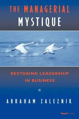 La mystique managériale : Restaurer le leadership dans l'entreprise - The Managerial Mystique: Restoring Leadership in Business