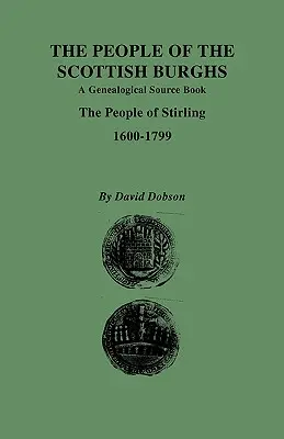 Les habitants des bourgs écossais : A Genealgoical Source Book. les habitants de Stirling, 1600-1799 - People of the Scottish Burghs: A Genealgoical Source Book. the People of Stirling, 1600-1799