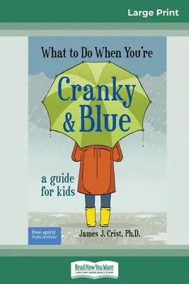 Que faire quand tu es grincheux et bleu : Un guide pour les enfants (édition à gros caractères de 16 points) - What to Do When You're Cranky and Blue: A Guide for Kids (16pt Large Print Edition)