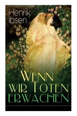 Wenn wir Toten erwachen : Mit Biografie des Autors - Wenn wir Toten erwachen: Mit Biografie des Autors