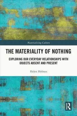 La matérialité du néant : exploration de nos relations quotidiennes avec les objets présents et absents - The Materiality of Nothing: Exploring Our Everyday Relationships with Objects Absent and Present