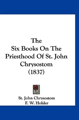 Les six livres sur le sacerdoce de saint Jean Chrysostome (1837) - The Six Books On The Priesthood Of St. John Chrysostom (1837)