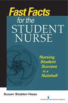 Fast Facts for the Student Nurse : La réussite de l'étudiant en soins infirmiers en un clin d'œil - Fast Facts for the Student Nurse: Nursing Student Success in a Nutshell
