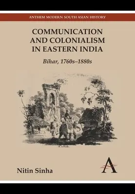 Communication et colonialisme en Inde orientale : Bihar, 1760s-1880s - Communication and Colonialism in Eastern India: Bihar, 1760s-1880s
