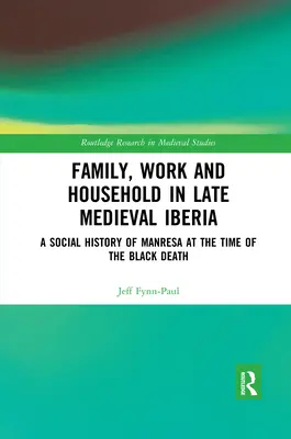 Famille, travail et ménage dans l'Ibérie de la fin du Moyen Âge : Une histoire sociale de Manrèse à l'époque de la peste noire - Family, Work, and Household in Late Medieval Iberia: A Social History of Manresa at the Time of the Black Death