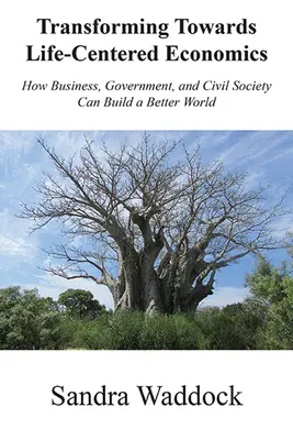 Transformer vers des économies centrées sur la vie : comment les entreprises, les gouvernements et la société civile peuvent construire un monde meilleur - Transforming Towards Life-Centered Economies: How Business, Government, and Civil Society Can Build A Better World