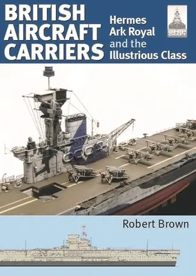 Porte-avions britanniques : Volume 1 - Hermes, Ark Royal et l'Illustrious Class - British Aircraft Carriers: Volume 1 - Hermes, Ark Royal and the Illustrious Class