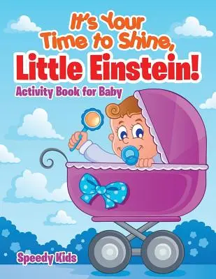 C'est ton heure de briller, petit Einstein ! Cahier d'activités pour bébé - It's Your Time to Shine, Little Einstein!: Activity Book for Baby