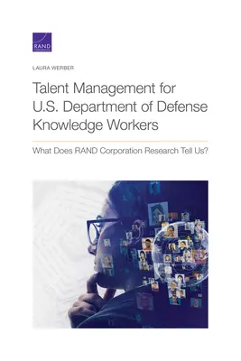 La gestion des talents pour les travailleurs du savoir du ministère américain de la défense : Que nous apprend la recherche de la RAND Corporation ? - Talent Management for U.S. Department of Defense Knowledge Workers: What Does RAND Corporation Research Tell Us?