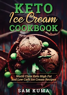 Keto Ice Cream Cookbook : World Class Keto High Fat and Low Carb Ice Cream Recipes (Recettes de crème glacée à haute teneur en gras et à faible teneur en glucides) - Keto Ice Cream Cookbook: World Class Keto High Fat and Low Carb Ice Cream Recipes