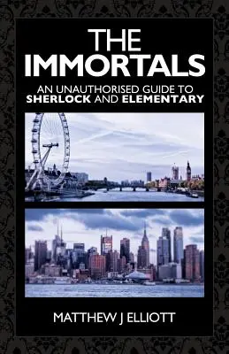 Les Immortels : Un guide non autorisé de Sherlock et Elementary - The Immortals: An Unauthorized Guide to Sherlock and Elementary