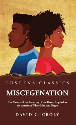 Miscegenation The Theory of the Blending of the Races, Applied to the American White Man and Negro (La théorie du mélange des races, appliquée à l'homme blanc américain et au Noir) par David G. Croly - Miscegenation The Theory of the Blending of the Races, Applied to the American White Man and Negro by David G. Croly