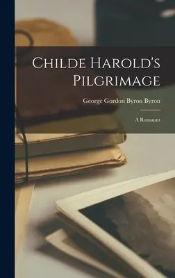 Le pèlerinage de Childe Harold : Une romance - Childe Harold's Pilgrimage: A Romaunt