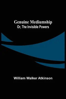 La médiumnité authentique ou les pouvoirs invisibles - Genuine Mediumship; or, The Invisible Powers