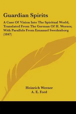 Esprits gardiens : Un cas de vision dans le monde spirituel, traduit de l'allemand de H. Werner, avec des parallèles d'Emanuel Sweden - Guardian Spirits: A Case Of Vision Into The Spiritual World, Translated From The German Of H. Werner, With Parallels From Emanuel Sweden