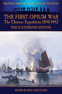 La première guerre de l'opium - L'expédition chinoise 1840-1842 - L'édition illustrée - The First Opium War - The Chinese Expedition 1840-1842 - The Illustrated Edition