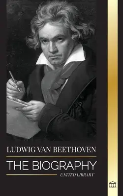 Ludwig van Beethoven : La biographie d'un compositeur de génie et la révélation de sa célèbre Sonate au clair de lune - Ludwig van Beethoven: The Biography of a Genius Composor and his Famous Moonlight Sonata Revealed